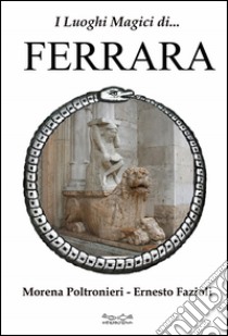 I luoghi magici di Ferrara libro di Poltronieri Morena; Fazioli Ernesto