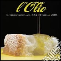 L'olio 2006. Il libro guida agli oli d'Italia libro