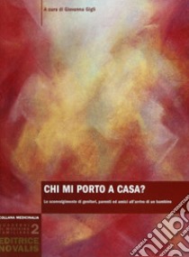 Chi mi porto a casa? Lo sconvolgimento di genitori, parenti ed amici all'arrivo di un bambino libro di Gigli G. (cur.)