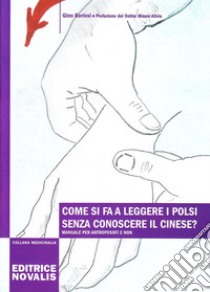 Come si fa a leggere i polsi senza conoscere il cinese? libro di Boriosi Gino