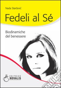 Fedeli al sé. Biodinamiche del benessere libro di Starcevic Nada