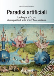 Paradisi artificiali. Le droghe e l'uomo da un punto di vista scientifico-spirituale libro di Donfrancesco Orlando