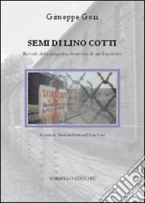 Semi di lino cotti. Ricordi della prigionia, memorie di un deportato libro di Gori Giuseppe; Nesi E. (cur.); Gori S. (cur.)