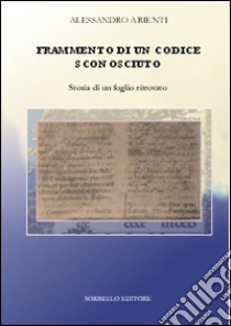 Frammento di un codice sconosciuto. Storia di un foglio ritrovato libro di Arienti Alessandro