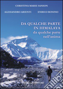 Da qualche parte in Himalaya. Da qualche parte nell'anima libro di Sanson Christina; Arienti Alessandro; Bonino Enrico