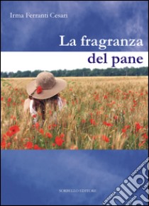 La fragranza del pane libro di Ferranti Cesari Irma