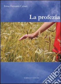 La profezia libro di Ferranti Cesari Irma; Bosi F. (cur.); Rossi M. (cur.); Girivetto E. (cur.)