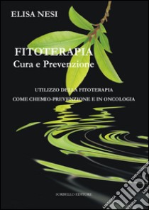 Fitoterapia cura e prevenzione. Utilizzo della fitoterapia come chemio-prevenzione e in oncologia libro di Nesi Elisa