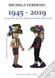 1945-2019. Un incontro che ti fa cambiare il modo di vedere la vita libro di Verdesio Michela