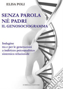 Senza parola né padri. Il genosociogramma indagine tra e per le generazioni a indirizzo psicoanalitico-sistemico relazionale libro di Poli Elisa