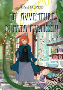 Le avventure di fata Pasticcia. Ediz. illustrata libro di Riccobene Cinzia