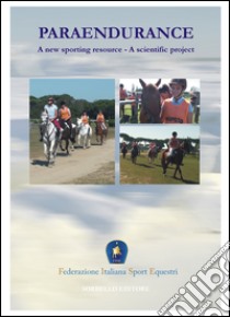 Paraendurance. A new sporting resource. A scientific project. Ediz. multilingue libro di Federazione italiana sport equestri (cur.)