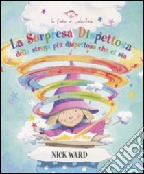 La sorpresa dispettosa della strega più dispettosa che ci sia. Ediz. illustrata libro di Ward Nick