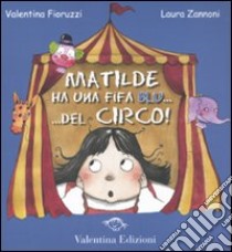 Matilde ha una fifa blu... Del circo! Ediz. illustrata libro di Fioruzzi Valentina; Zannoni Laura