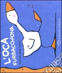 L'oca furbacchiona. Ediz. illustrata libro di Church Caroline J.