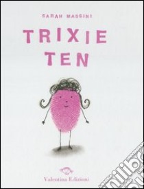 Trixie Ten. Ediz. illustrata libro di Massini Sarah