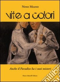 Vite e colori. Anche il paradiso ha i suoi misteri libro di Miano Nino