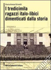 I tredicimila ragazzi italo libici dimenticati dalla storia libro di Arnese Grimaldi Grazia