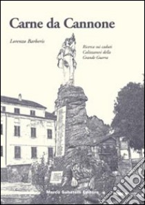 Carne da cannone. Ricerca sui caduti Calizzanesi della grande guerra libro di Barberis Lorenzo