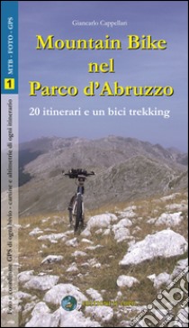 Mountain bike nel parco nazionale d'abruzzo. 20 itinerari e un bicitrekking libro di Cappellari Giancarlo