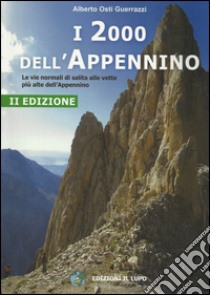 I duemila dell'Appennino. Le vie normali di salita alle vette più alte dell'Appennino libro di Osti Guerrazzi Alberto