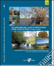 Sui sentieri del lago di Bracciano e del lago di Vico. 40 escursioni per tutti tra natura e cultura nel Lazio libro di Paielli Vittorio