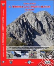 Il Terminillo e i Monti Reatini. La guida. Escursionismo, scialpinismo, sciescursionismo e ciaspole, alpinismo, arrampicata sportiva, torrentismo, MTB libro di Bollati Andrea