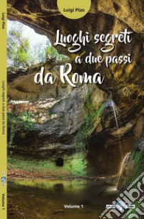 Luoghi segreti a due passi da Roma. Vol. 1 libro di Plos Luigi