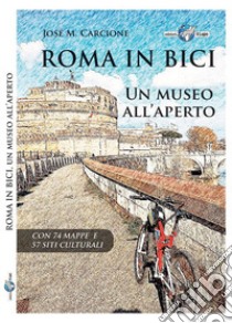 Roma in bici. Un museo all'aperto libro di Carcione José M.