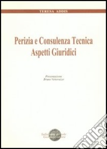 Perizia e consulenza tecnica. Aspetti giuridici libro di Addis Teresa