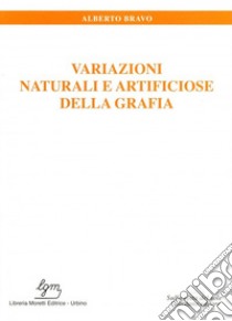 Variazioni naturali e artificiose della grafia libro di Bravo Alberto