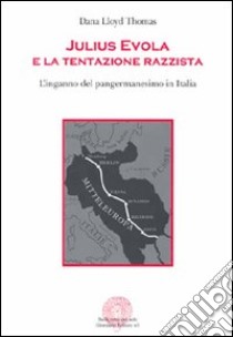 Julius Evola e la tentazione razzista. L'inganno del pangermanesimo in Italia libro di Thomas Dana L.