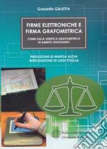 Firme elettroniche e firma grafometrica. Cenni sulla verifica grafometrica in ambito giudiziario libro di Galetta Graziella