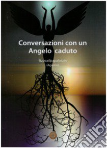 Conversazioni con un Angelo caduto libro di Itzcoatl Papalotzin Augustin