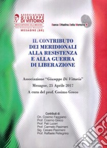 Il contributo dei meridionali alla Resistenza e alla guerra di liberazione. Atti del Convegno del 25 aprile 2017 libro di Greco C. (cur.)