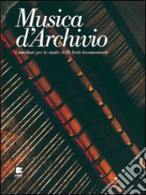 Musica d'archivio. Contributi per lo studio delle fonti documentarie libro