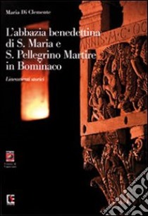 L'Abbazia benedettina di Santa Maria e San Pellegrino Martire in Bominaco. Lineamenti storici libro di Di Clemente Maria