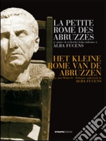 La petite Rome des Abruzzes. 50 années de recherches belgio-italiennes à Alba Fucens. Ediz. italiana, francese e fiamminga libro di Campanelli Adele; Strazzulla M. José; Galadini Fabrizio