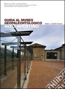 Guida al Museo geopaleontologico Alto Aventino libro di Agostini Silvano; Rossi M. Adelaide