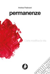 Permanenze. L'arte modifica la vita libro di Padovani Andrea; Di Fonso Antonio