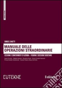 Manuale delle operazioni straordinarie. Cessioni e conferimenti d'azienda. Fusioni e scissioni societarie libro di Zanetti Enrico