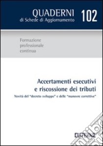 Accertamenti esecutivi e riscossione dei tributi. Novità del «decreto sviluppo» e delle «manovre correttive» libro