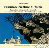 Fascinose creature di pietra. Figurazioni antropomorfe e zoomorfe nei balconi settecenteschi della Sicilia sud-orientale libro di Cresti Carlo