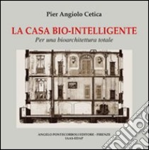 La casa biointelligente. Ediz. illustrata libro di Cetica Pier Angelo