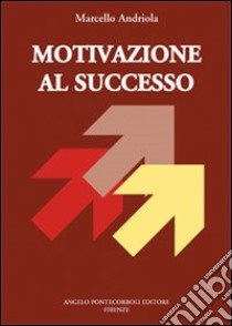 Motivazione al successo libro di Andriola Marcello