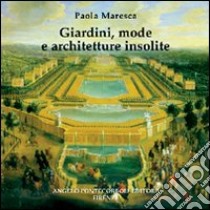 Giardini, mode e architetture insolite libro di Maresca Paola