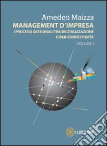 Management d'impresa. I processi gestionali tra digitalizzazione e iper-competitività. Vol. 1 libro di Maizza Amedeo