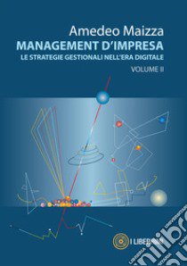 Management d'impresa. Le strategie gestionali nell'era digitale. Vol. 2 libro di Maizza Amedeo