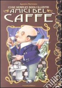 Cose semplici sugli illustri. Amici del caffè libro di Narizzano Agostino