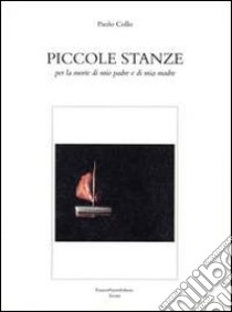 Piccole stanze per la morte di mio padre e mia madre libro di Collo Paolo